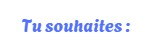 tu souhaites
